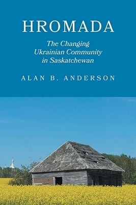 Hromada: The Changing Ukrainian Community in Saskatchewan by Anderson, Alan B.