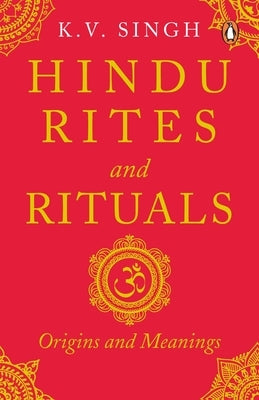 Hindu Rites and Rituals: Origins and Meanings by Singh, K. V.