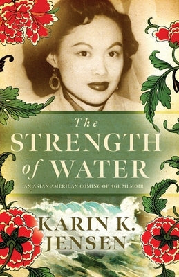The Strength of Water: An Asian American Coming of Age Memoir by Jensen, Karin K.