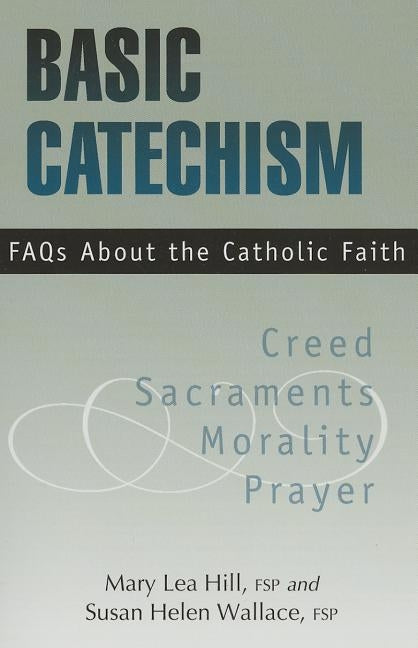 Basic Catechism FAQs by Hill, Mary