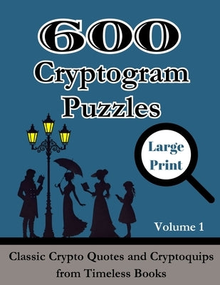 600 Cryptogram Puzzles Large Print Vol. 1: Classic Crypto Quotes and Cryptoquips from Timeless Books by Wordsmith Publishing