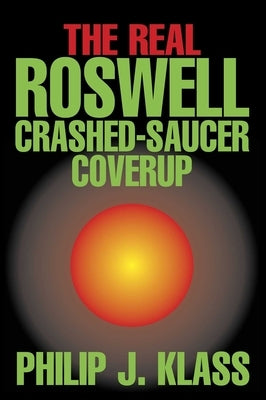 Real Roswell Crashed-Saucer Coverup by Klass, Philip J.