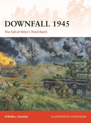 Downfall 1945: The Fall of Hitler's Third Reich by Zaloga, Steven J.