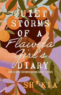 Quiet Storms of a Flawda Girl's Diary: Some Almost Entirely Untrue Short Stories by Sh' Kia