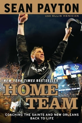 Home Team: Coaching the Saints and New Orleans Back to Life by Payton, Sean