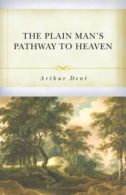 The Plain Man's Pathway to Heaven by Dent, Arthur