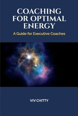 Coaching for Optimal Energy: A Guide for Executive Coaches by Chitty, VIV
