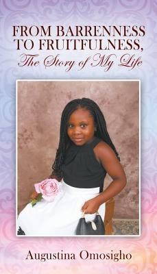 FROM BARRENNESS TO FRUITFULNESS, The Story of My Life by Omosigho, Augustina