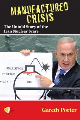 Manufactured Crisis: The Untold Story of the Iran Nuclear Scare by Porter, Gareth