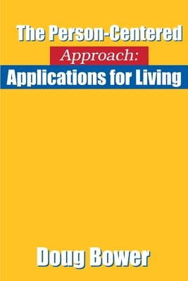 The Person-Centered Approach: Applications for Living by Bower, Douglas W.