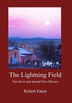The Lightning Field: Travels in and around New Mexico by Eaton, Robert