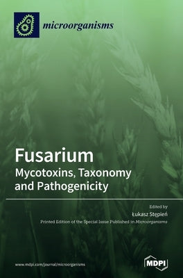 Fusarium: Mycotoxins, Taxonomy and Pathogenicity by Stępień, Lukasz