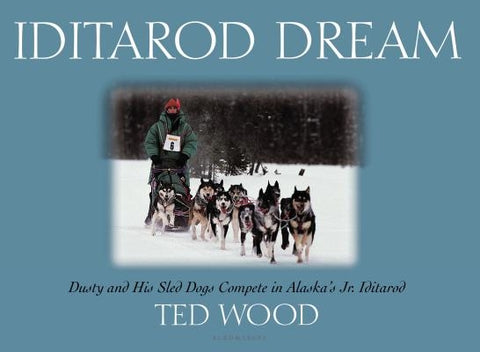 Iditarod Dream: Dusty and His Sled Dogs Compete in Alaska's Jr. Iditarod by Wood, Ted