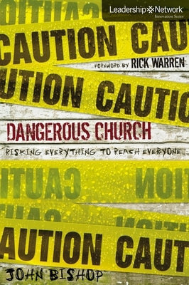 Dangerous Church: Risking Everything to Reach Everyone by Bishop, John