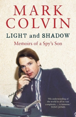 Light and Shadow: Memoirs of a Spy's Son: Updated Edition by Colvin, Mark