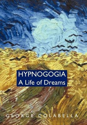 Hypnogogia: A Life of Dreams by Colabella, George