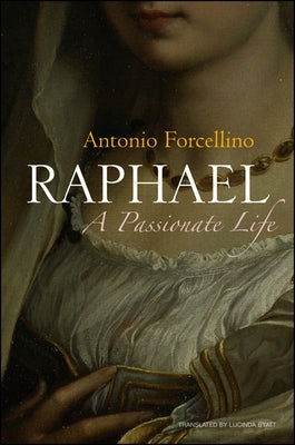 Raphael: A Passionate Life by Forcellino, Antonio
