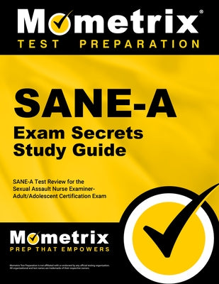 SANE-A Exam Secrets Study Guide: SANE-A Test Review for the Sexual Assault Nurse Examiner-Adult/Adolescent Certification Exam by Mometrix Nursing Certification Test Team
