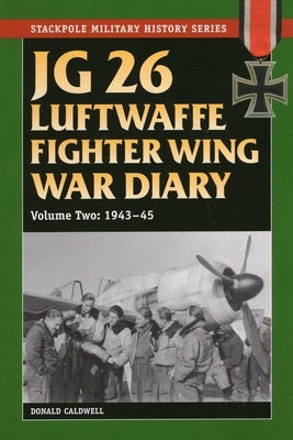 JG 26 Luftwaffe Fighter Wing War Diary by Caldwell, Donald
