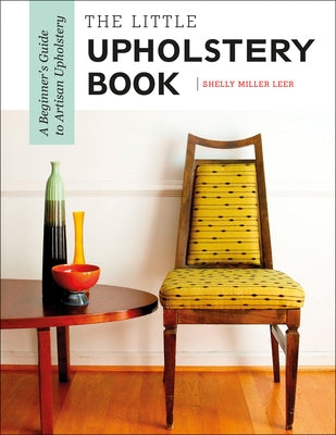 The Little Upholstery Book: A Beginner's Guide to Artisan Upholstery by Leer, Shelly Miller
