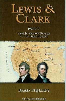 Lewis & Clark: Part 1: From Jefferson's Parlor to the Great Plains by Phillips, Brad