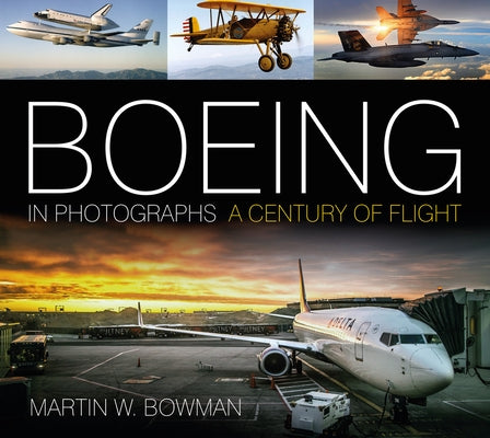 Boeing in Photographs: A Century of Flight by Bowman, Martin W.