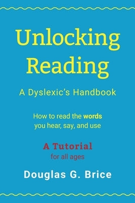 Unlocking Reading: A Dyslexic's Handbook by Brice, Douglas G.