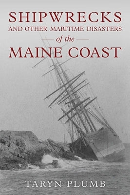 Shipwrecks and Other Maritime Disasters of the Maine Coast by Plumb, Taryn