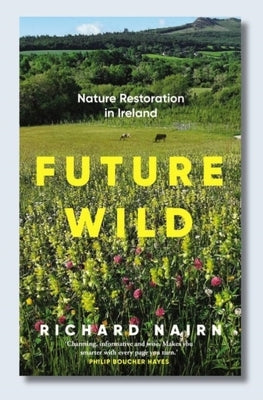 Future Wild: Nature Restoration in Ireland by Nairn, Richard