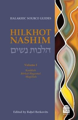 Hilkhot Nashim: Halakhic Source Guides Volume 1: Kaddish, Birkat Hagomel, Megillah by Berkovits, Rahel