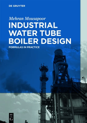 Industrial Water Tube Boiler Design: Formulas in Practice by Mousapoor, Mehran