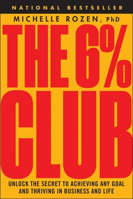 The 6% Club: Unlock the Secret to Achieving Any Goal and Thriving in Business and Life by Rozen, Michelle
