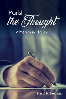 Parish, the Thought: A Memoir in Ministry by Bowman, David B.
