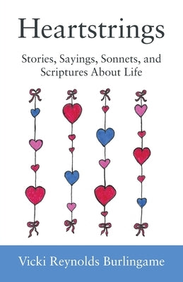 Heartstrings: Stories, Sayings, Sonnets, and Scriptures About Life by Burlingame, Vicki Reynolds
