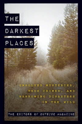 The Darkest Places by The Editors of Outside Magazine