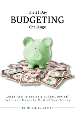 The 21 Day Budgeting Challenge: Learn How to Set up a Budget, Pay of Debts and Make the Most of Your Money by Taylor, Olivia S.
