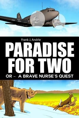 Paradise for Two: Or - A Brave Nurse's Quest by Andrle, Frank J.