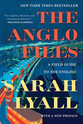 The Anglo Files: A Field Guide to the English by Lyall, Sarah