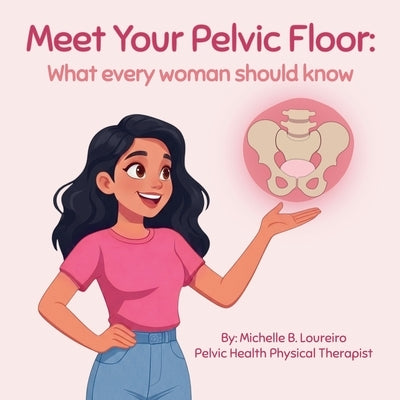 Meet Your Pelvic Floor: What every woman should know by Loureiro, Michelle B.