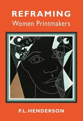 Reframing Women Printmakers by Henderson, P. L.