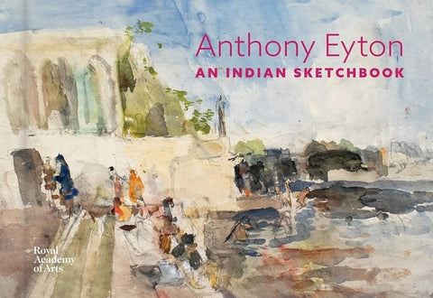 An Indian Sketchbook: Anthony Eyton by Eyton, Anthony
