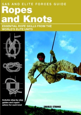 SAS and Elite Forces Guide Ropes and Knots: Essential Rope Skills from the World's Elite Units by Stilwell, Alexander