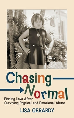Chasing Normal: Finding Love After Surviving Physical and Emotional Abuse by Gerardy, Lisa