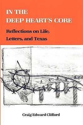 In the Deep Heart's Core: Reflections on Life, Letters, and Texas by Clifford, Craig Edward