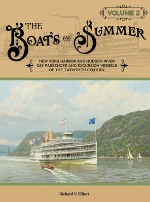 The Boats of Summer, Volume 2: New York Harbor and Hudson River Day Passenger and Excursion Vessels of the Twentieth Century by Elliott, Richard V.