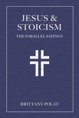 Jesus and Stoicism: The Parallel Sayings by Polat, Brittany