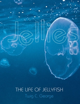 Jellies: The Life of Jellyfish by George, Twig