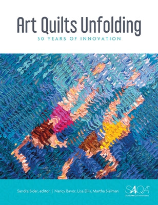 Art Quilts Unfolding: 50 Years of Innovation by Sider, Sandra