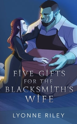 Five Gifts for the Blacksmith's Wife: An Orc Romance by Riley, Lyonne