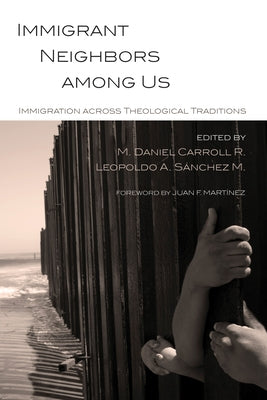 Immigrant Neighbors Among Us: Immigration Across Theological Traditions by Carroll R., M. Daniel